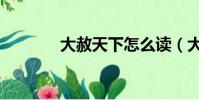 大赦天下怎么讀(大赦天下)