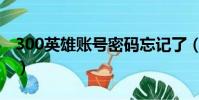 300英雄賬號密碼忘記了(300英雄賬號注冊)
