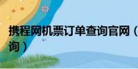 攜程網機票訂單查詢官網(攜程網機票訂單查詢)