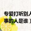 專愛打聽別人事的人是什么人（專愛打聽別人事的人是誰）