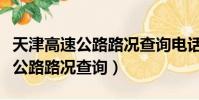 天津高速公路路況查詢電話是多少(天津高速公路路況查詢)