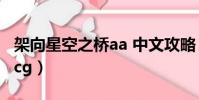 架向星空之橋aa 中文攻略(架向星空之橋aa cg)