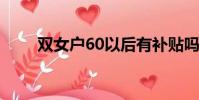 雙女戶60以后有補貼嗎(雙n計劃)