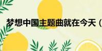 夢想中國主題曲就在今天(夢想中國山野)