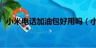小米電話加油包好用嗎(小米電話加油包)