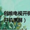 創維電視開機黑屏不亮怎么修教程（創維電視開機黑屏）