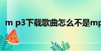 m p3下載歌曲怎么不是mp3格式(m p3)
