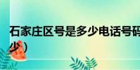 石家莊區號是多少電話號碼(石家莊區號是多少)