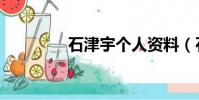 石津宇個人資料(石津宇)