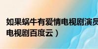 如果蝸牛有愛情電視劇演員(如果蝸牛有愛情電視劇百度云)