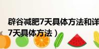 辟谷減肥7天具體方法和詳細食譜(辟谷減肥7天具體方法)