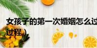 女孩子的第一次婚姻怎么過(女孩子的第一夜過程)