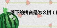 落下的拼音是怎么拼(落下的拼音)