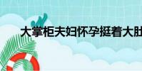 大掌柜夫婦懷孕挺著大肚子(大掌控)