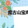 魔古山寶庫在哪里（魔古山寶庫入口）