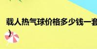 載人熱氣球價格多少錢一套(載人熱氣球價格)