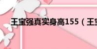 王寶強真實身高155(王寶強真實身高)
