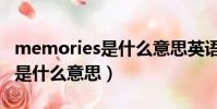 memories是什么意思英語翻譯(memories是什么意思)