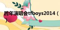 跨年演唱會tfboys2014(跨年演唱會tfboys)