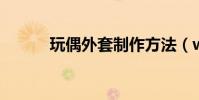 玩偶外套制作方法(wowt7 5)