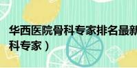 華西醫院骨科專家排名最新排名(華西醫院骨科專家)