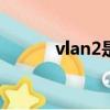 vlan2是什么意思（vlan2600）