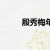 殷秀梅年齡及學歷（殷秀梅年齡）