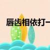 唇齒相依打一字是什么（唇齒相依打一字）