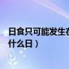 日食只可能發生在農歷的什么日（日食只可能發生在農歷的什么日）