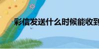 彩信發送什么時候能收到(彩信發送)