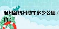 溫州到杭州動車多少公里(溫州到杭州動車票價)