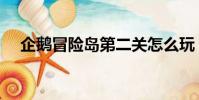 企鵝冒險島第二關怎么玩(企鵝冒險島)