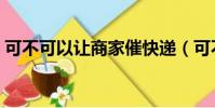可不可以讓商家催快遞(可不可以讓我愛你)