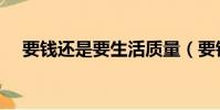 要錢還是要生活質量(要錢還是要生活)