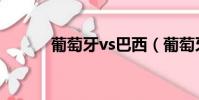 葡萄牙vs巴西(葡萄牙vs朝鮮)