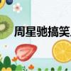 周星馳搞笑片段前十名（周星馳搞笑片）