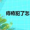 痔瘡犯了怎么辦止疼（痔瘡犯了怎么辦）