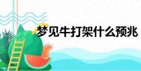 夢見牛打架什么預兆(夢見牛)