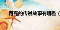 月亮的傳說故事有哪些(月亮的傳說)