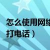 怎么使用網絡電話打電話（怎么使用網絡電話打電話）