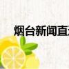 煙臺新聞直通車回放（煙臺新聞直通車）