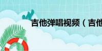 吉他彈唱視頻(吉他去哪買)