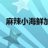 麻辣小海鮮加盟靠譜嗎（麻辣小海鮮加盟）