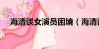 海清談女演員困境(海清談女演員困境)