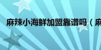 麻辣小海鮮加盟靠譜嗎(麻辣小海鮮加盟)