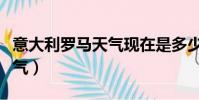 意大利羅馬天氣現在是多少度(意大利羅馬天氣)