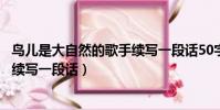 鳥兒是大自然的歌手續寫一段話50字(鳥兒是大自然的歌手續寫一段話)