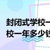 封閉式學校一年學費多少哪家不錯（封閉式學校一年多少錢）