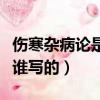 傷寒雜病論是誰寫的哪個年代（傷寒雜病論是誰寫的）