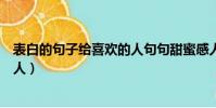 表白的句子給喜歡的人句句甜蜜感人(表白的句子給喜歡的人)
